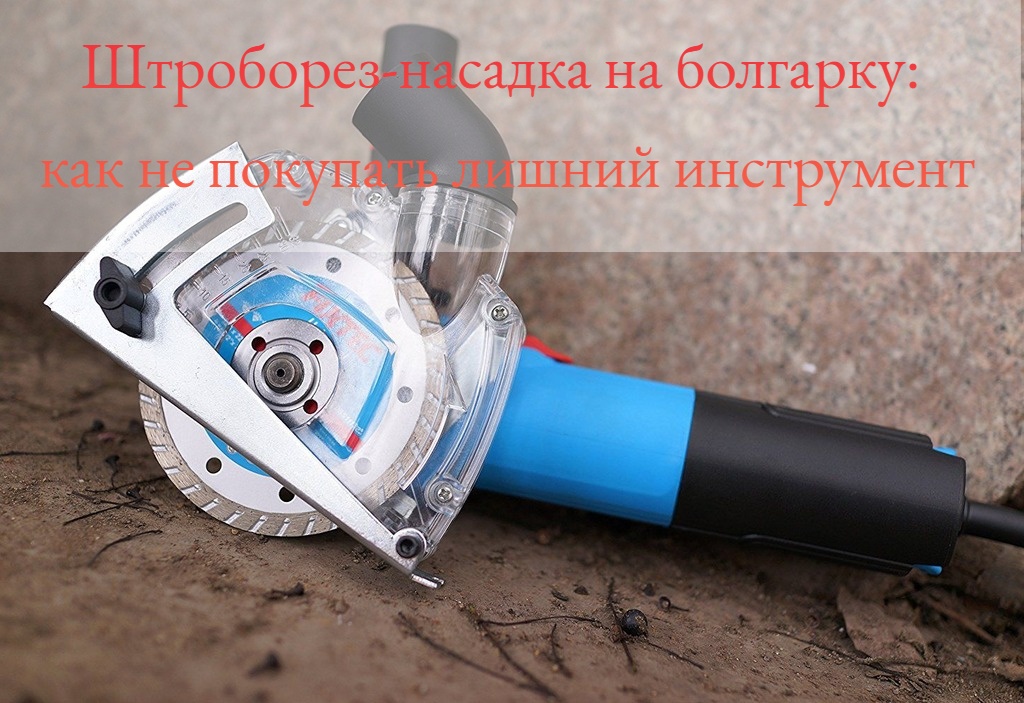 Штроборез-насадка на болгарку: как не покупать лишний инструмент