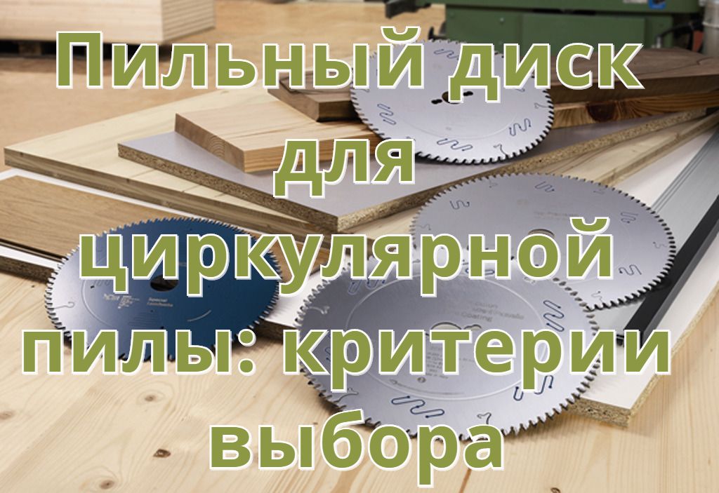 Пильный диск для циркулярной пилы: критерии выбора Пильный диск для циркулярной пилы: критерии выбора