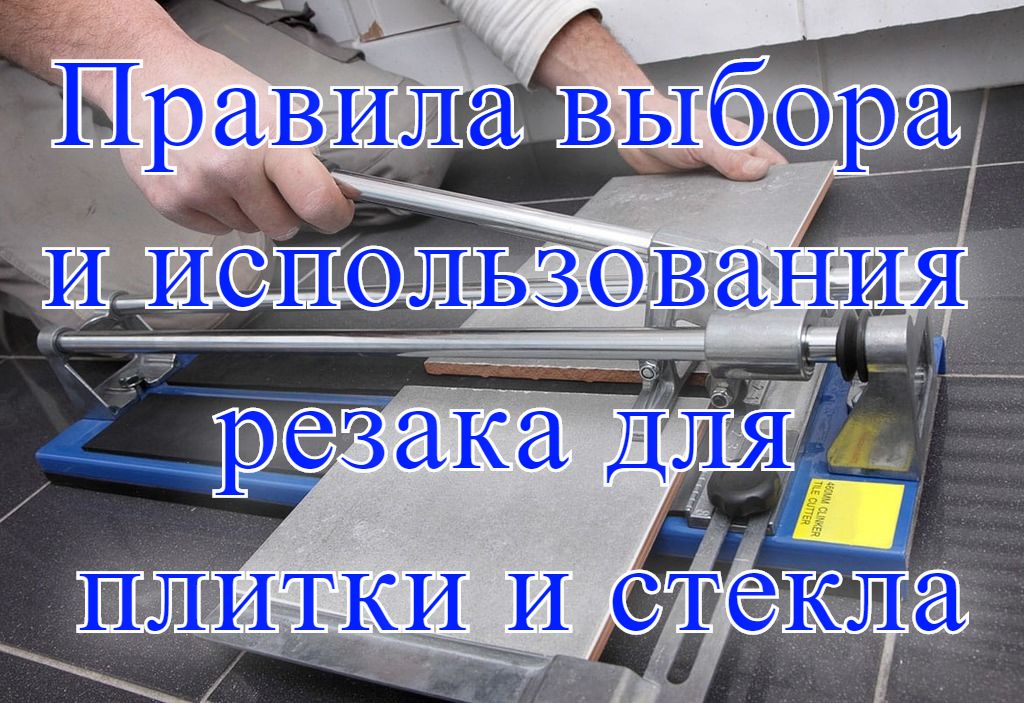 Правила выбора и использования резака для плитки и стекла Правила выбора и использования резака для плитки и стекла